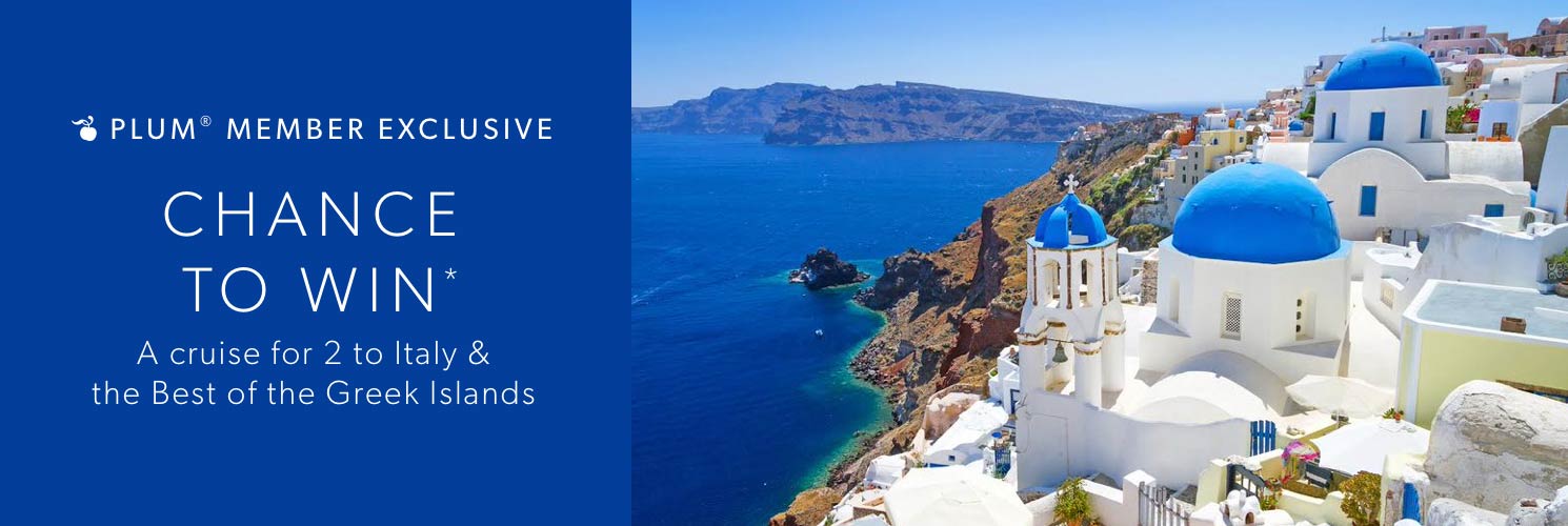 plum member exclusive - enter now for your chance to Win a cruise for two to Italy and the Best of the Greek Islands