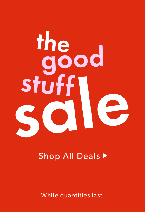 The Good Stuff Sale. While Quantities Last.