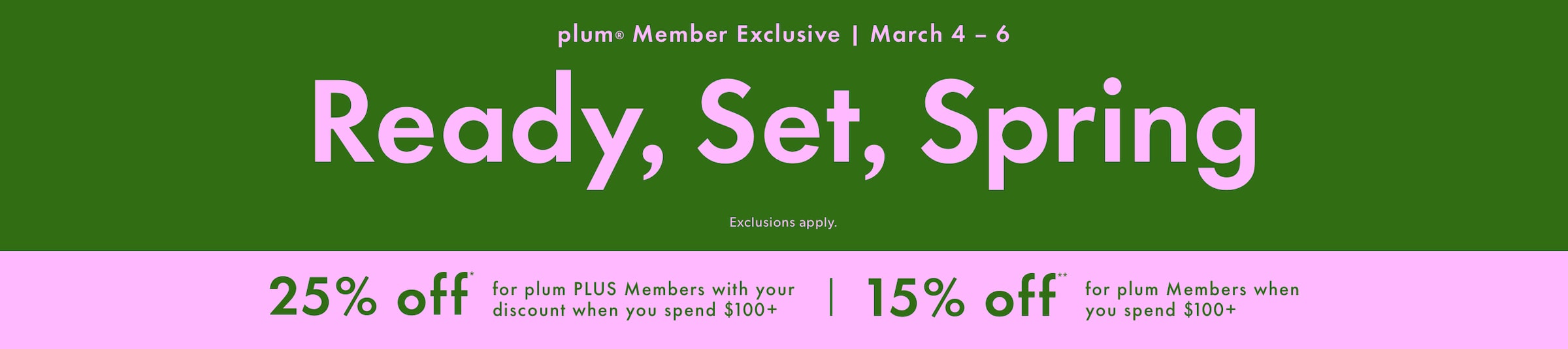 plum Member Exclusive. Ready, Set, Spring Sale - 25% off for plum plus members, 15% off for plum members when you spend $100+