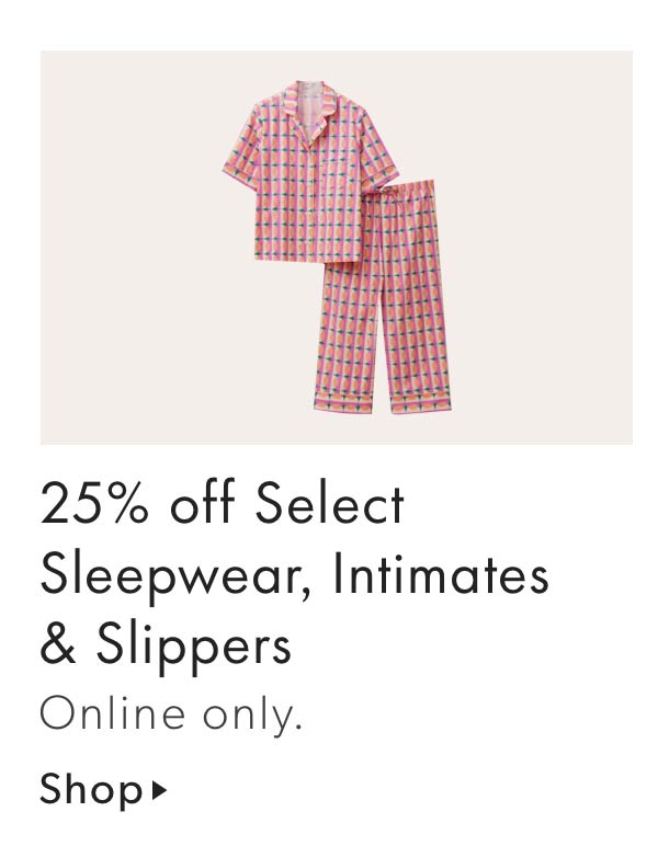 25% off Select Sleepwear, Intimates & Slippers