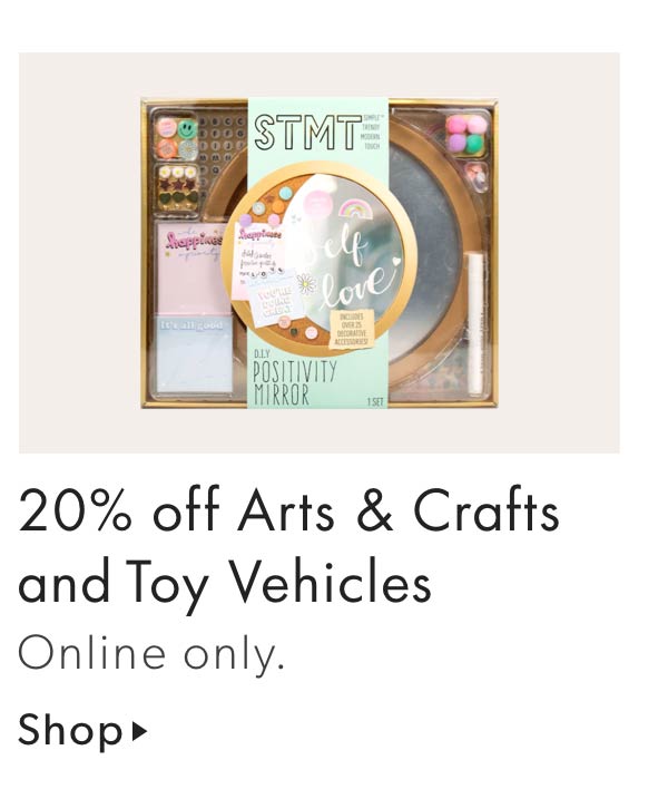 20% off Arts & Crafts and Toy Vehicles