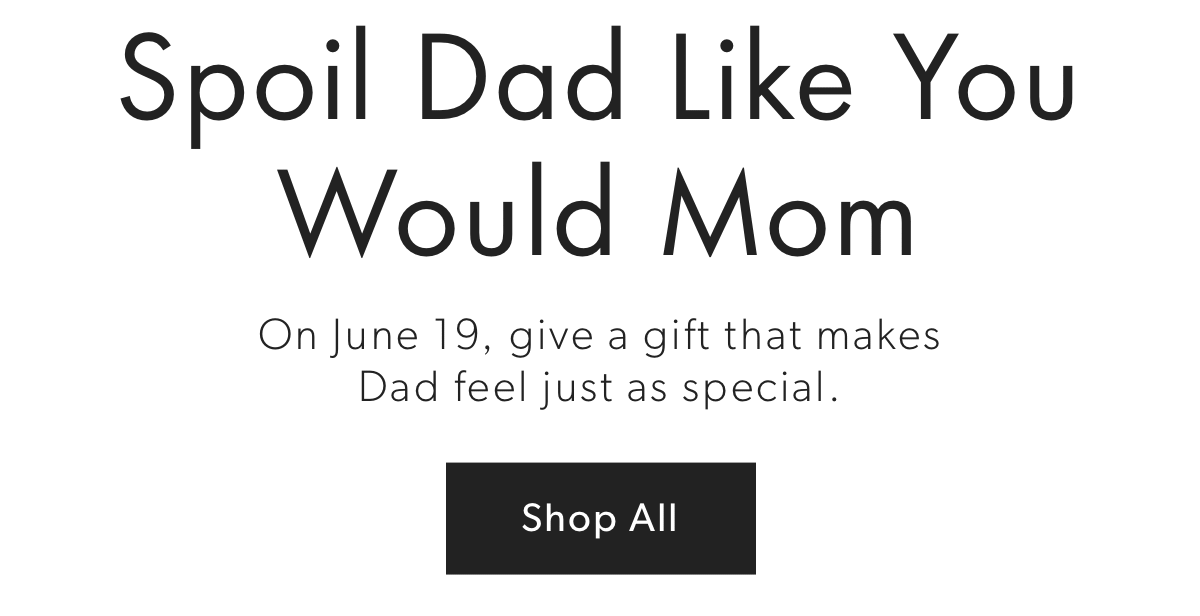 Spoil Dad Like You Would Mom